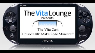 The Vita Cast Episode 88: Make Kyle Minecraft |PSVITA|