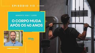 EP 113 - O CORPO MUDA APÓS OS 40 ANOS | MOMENTO VIDA E SAÚDE