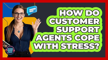 How Do Customer Support Agents Cope With Stress? - Customer Support Coach