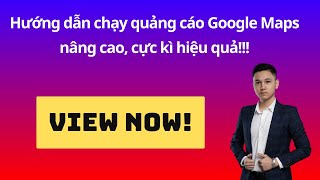 Hướng dẫn chạy quảng cáo Google Maps nâng cao, cực kì hiệu quả!!!
