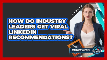How Do Industry Leaders Get Viral LinkedIn Recommendations? - Get Linked Together