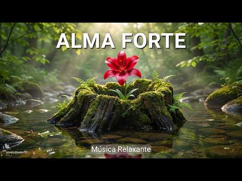 Música para Aliviar o Estresse e Fortalecer a Alma | Instrumental Suave | Paz Interior