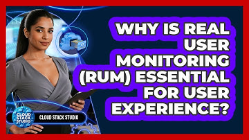 Why Is Real User Monitoring (RUM) Essential For User Experience? - Cloud Stack Studio