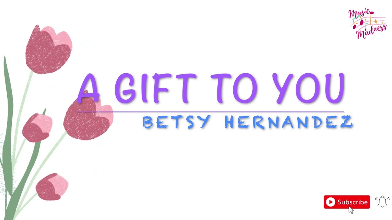 A Gift To You Betsy Hernandez Lyrics Youtube