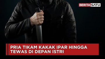 Pria Tikam Kakak Ipar Hingga Tewas di Depan Istri Korban | Beritasatu