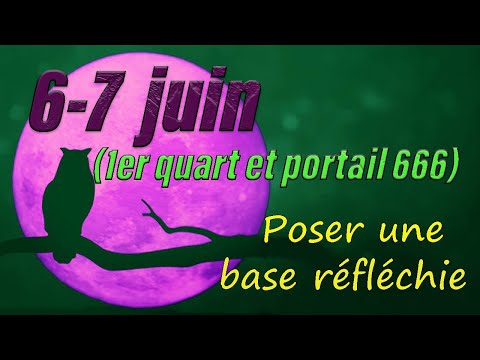 6 -7 JUIN 2022 - Poser une base réfléchie (1er quart de lune et portail 666)