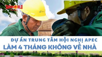 Trung tâm hội nghị Apec: Từng thanh sắt không sai vị trí quá 1cm, công nhân làm 4 tháng không về nhà