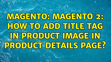 Magento: Magento 2: How to add title tag in product image in product details page? (4 Solutions!!)