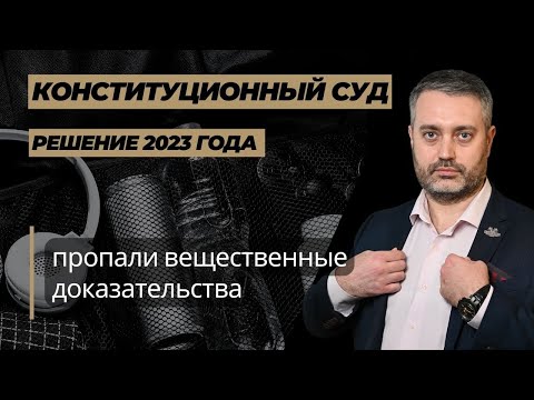 Пропали вещественные доказательства - решение конституционного суда | адвокат по уголовным делам