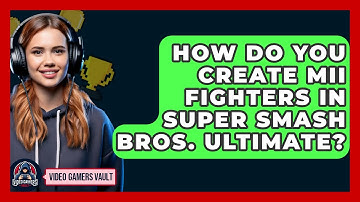 How Do You Create Mii Fighters In Super Smash Bros. Ultimate? - Video Gamers Vault
