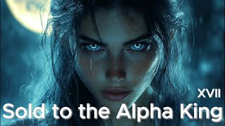 Sold to the Alpha King - Chapter 17 | Werewolf Romance Story