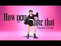 BLACKPINK - HOW YOU LIKE THAT - Dance Cover by Frost