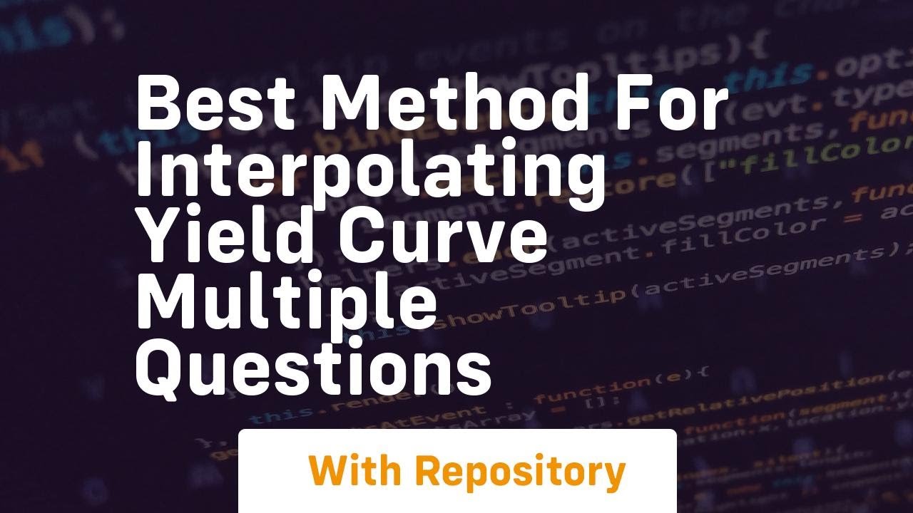 best method for interpolating yield curve multiple questions - YouTube
