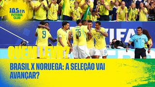 🔥 BRASIL x NORUEGA: A SELEÇÃO VAI AVANÇAR?| 105 FM FUTEBOL CLUB