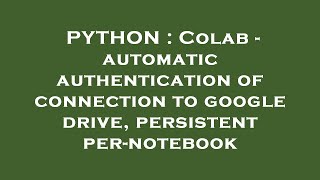 PYTHON : Colab - automatic authentication of connection to google drive, persistent per-notebook