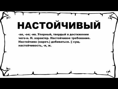 НАСТОЙЧИВЫЙ - что это такое? значение и описание