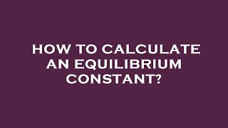 How to calculate an equilibrium constant