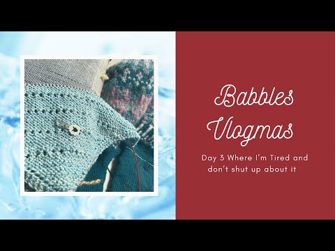 Babbles Vlogmas : Day 3 : where I’m tired and don’t shut up about it