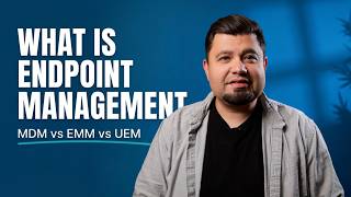 What Is Endpoint Management MDM vs. EMM vs. UEM vs. AEM Explained