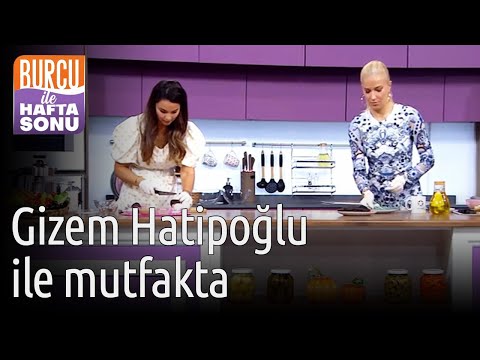 Burcu ile Hafta Sonu | Gizem Hatipoğlu ile Mutfakta