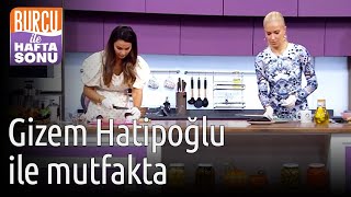 Burcu Ile Hafta Sonu Gizem Hatipoğlu Ile Mutfakta
