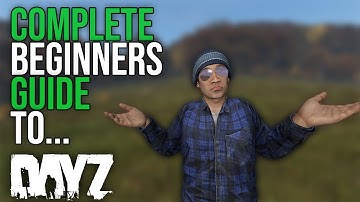 A Complete Beginners Guide to DayZ... (PC/PS4/Xbox)