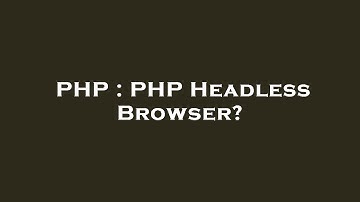 PHP : PHP Headless Browser?