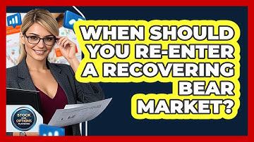 When Should You Re-enter A Recovering Bear Market? - Stock and Options Playbook