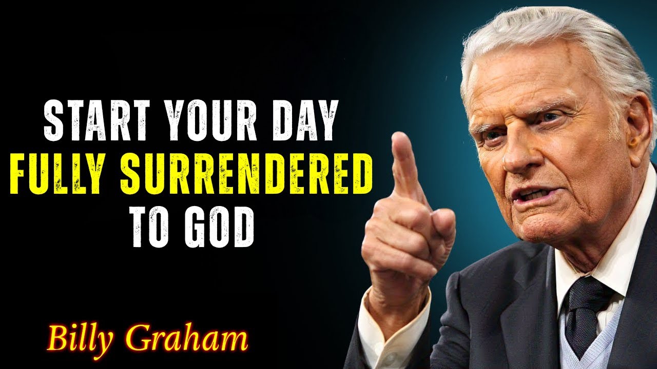 Start Your Day Fully Surrendered to God - Billy Graham
