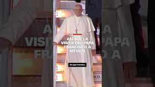 Así fue la visita del papa Francisco a México