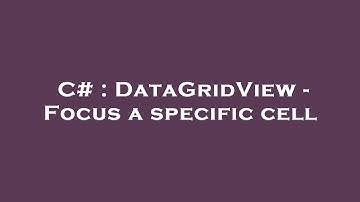 C# : DataGridView - Focus a specific cell