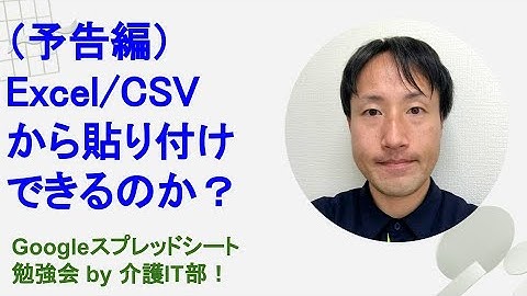 （予告編）Excel/CSVから貼り付けできるのか？　〜Googleスプレッドシート勉強会 by 介護IT部！〜