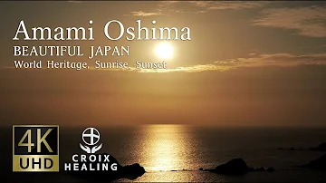 【4K Amami Oshima(World heritage) Beautiful Japan. Sunrise. Sunset】4K Calm Music 世界遺産 奄美大島
