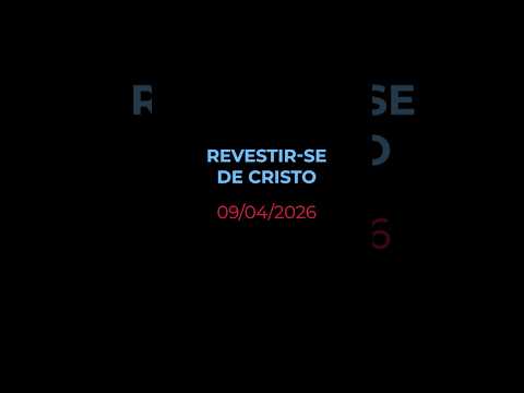 REVESTIR-SE EM CRISTO - Oração diária (Devocional 09/04/2026)