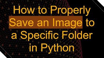 How to Properly Save an Image to a Specific Folder in Python