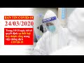 BẢN TIN COVID-19 (24/03/2020)  Trong 10-15 ngày tới sẽ quyết định sự thất bại hay thành công
