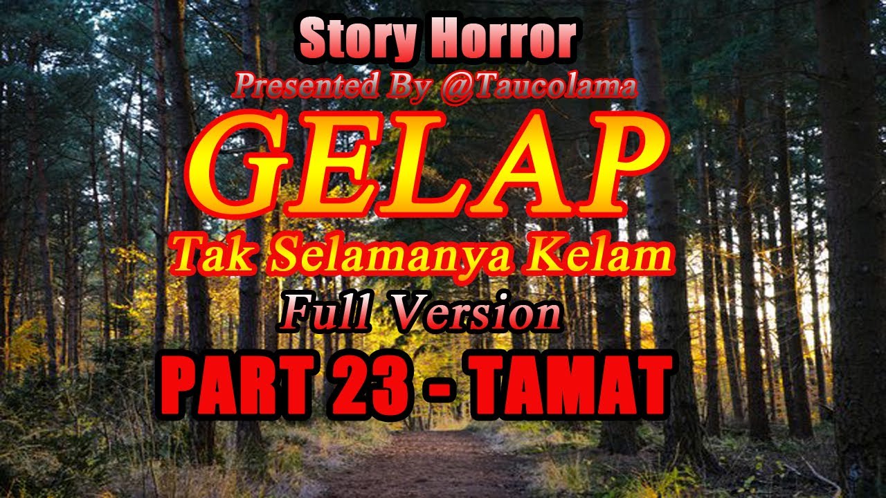 KISAH MISTERI - FULL VERSION - PART 23  - TAMAT -  GELAP TAK SELAMANYA KELAM - STORY BY TAUCOLAMA