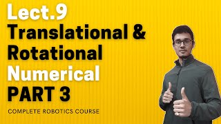 LECT.9 | Translational & Rotational Numerical | Part 3 | ROBOTICS COMPLETE COURSE