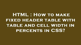 HTML : How to make fixed header table with table and cell width in percents in CSS