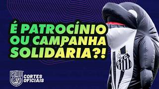 É PATROCÍNIO OU CAMPANHA SOLIDÁRIA PARA O SANTOS?