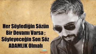 Her Söylediğin Sözün Bir Devamı Varsa Söyleyeceğin Son Söz Adamlik Olmalı......ömer Hançeri