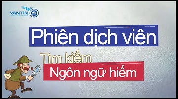 Vì sao nên tìm phiên dịch viên ngôn ngữ hiếm thông qua tổ chức dịch thuật