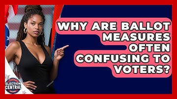 Why Are Ballot Measures Often Confusing To Voters? - Election Central Channel