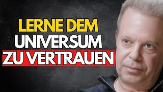 VERTRAUE DEM UNIVERSUM, DASS ES DIR GIBT, WAS DU BRAUCHST. – JOE DISPENZA