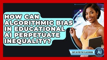 How Can Algorithmic Bias In Educational AI Perpetuate Inequality? - Safe AI for The Classroom
