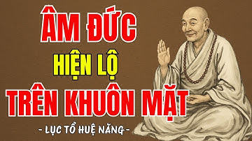 LỤC TỔ HUỆ NĂNG - Người có phúc nhiều hay ít âm đức sẽ hiển lộ trên khuôn mặt , nên nghe 1 lần ?