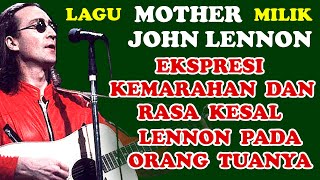 LAGU MOTHER MILIK JOHN LENON – BEGINI EKSPRESI KEMARAHAN DAN RASA KESAL LENNON PADA ORANG TUANYA