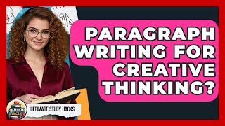 Paragraph Writing For Creative Thinking? - Ultimate Study Hacks