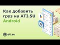 Как добавить груз на ATI.SU: Android