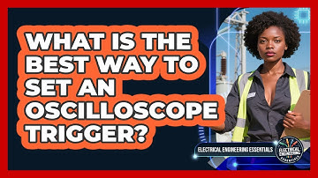 What Is The Best Way To Set An Oscilloscope Trigger? - Electrical Engineering Essentials